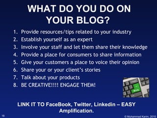 WHAT DO YOU DO ON YOUR BLOG?  <ul><li>Provide  resources/tips related to your industry </li></ul><ul><li>Establish yoursel...