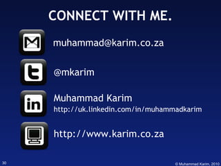 http://uk.linkedin.com/in/muhammadkarim [email_address] http://www.karim.co.za @mkarim CONNECT WITH ME. Muhammad Karim 