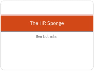 The HR Sponge

  Ben Eubanks
 