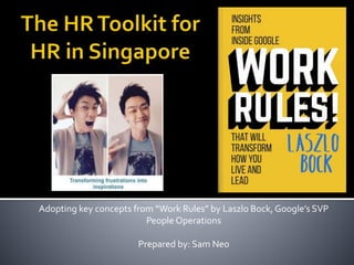 A reflection of my journey to bring together learning and experiences to put
in place a set of HR solutions authentic to Singapore
Prepared by: Sam Neo
HR
 