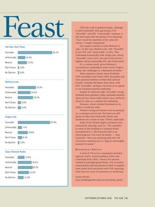 Feast
The New York Times
                                                       CNN also took its political lumps, although
                                                  it fared reasonably well, garnering a 51%
                                                  “favorable” and 20% “unfavorable” response. A
                                                  few took issue with the quality of its reporting.
                                                  “Can’t stand the repetition of the same old
                                                  stories,” a reader complained.
                                                       Our readers continue to take Walmart to
                                                  task — in this case, Walmart.com, with “favorable”
Favorable                                 66.1%   at just 35% and “unfavorable” at 24%. This
                                                  contrasted dramatically with Target.com, whose
Unfavorable           14.3%                       “favorable” score, 62%, was one of the survey’s
                                                  highest, and its unfavorable, 8%, one of the lowest.
Neutral                17.3%
                                                       It’s a curious result, given Walmart’s
Don’t Know    1.8%                                extraordinary marketplace reach versus Target’s
                                                  cheap-chic challenges in a depressed economy.
No opinion    0.6%                                     Many questions remain about Facebook
                                                  (58% favorable) and Twitter (48% favorable) and
                                                  their potential abilities to help build national
Walmart.com                                       brands. LinkedIn did better than either, with
                                                  60% “favorable,” perhaps a function of its appeal
Favorable                        34.5%
                                                  to our business-oriented readership.
Unfavorable                  24.4%                     Despite its relatively high “favorable” rating,
                                                  Facebook faces questions. Some expressed concerns
Neutral                        29.2%              about privacy issues while others were conflicted
                                                  about its value as a medium for marketing.
Don’t Know     6.0%
                                                       However, others credited Facebook for its
No opinion     6.0%                               ability to build fan clubs.
                                                       Twitter’s strong suit seems to be its potential
                                                  as a customer service tool. But there are still
Target.com                                        plenty of folks who think both Twitter and
                                                  Facebook are a waste of time. Twitter, especially.
Favorable                                61.9%         Some of the Twitter-length comments were
                                                  particularly amusing, such as: “The capability
Unfavorable     7.7%
                                                  to assist in the building of a national brand
Neutral                 19.0%                     encumbered by a 140 character limit is an
                                                  interesting one. Few have the discip …” And,
Don’t Know      8.3%                              ironically: “How can anything with only 140
                                                  characters communicate in a logical, meaningful
No opinion    3.0%
                                                  manner? It cannot.”

                                                  Respondent pRofile
Clear Channel Radio
                                                      A total of 170 survey respondents included
Favorable            12.9%                        agencies (24%), brand marketers (24%) and
                                                  consulting firms (18%). Twenty-five percent
Unfavorable                   26.5%               worked in packaged goods firms, 12% in media/
                                                  entertainment and nine percent in retail. A majority
Neutral                       28.2%               were senior-level executives with 78% reporting
Don’t Know               21.2%                    more than ten years of experience in marketing.

No opinion           11.2%                        Survey Results:
                                                  http://hubmagazine.com/survey/eating_media




                                                           september/october 2009 tHe HUb 11
                                                            september/october 2009 tHe HUb
 