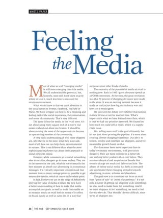 WHI t e pAper




  Feeling
    theMedia
M
                 ost of what we call “emerging media”         surpasses most other kinds of media.
                 is still more emerging than it is media.           The enormity of the potential of media at retail is
                 We all understand the potential, but,        nothing new. Back in 1982 I gave a keynote speech at
                 honestly, most still don’t know exactly      a POPAI convention. At the time, the great revelation
where to take it, much less how to measure the                was that 70 percent of shopping decisions were made
return-on-investment.                                         in the store. It was an exciting moment because it
     What we do know is that we can’t advertise in            made us realize just how big our industry was and
the usual sense on Twitter, Facebook, YouTube or              how fast it would grow.
Flickr. We have to figure out how to be a thinking and              We can save the debate over whether that famous
feeling part of the social experience, the conversation,      statistic is true or not for another time. What’s
and sense of community. That’s very different.                important is what we have learned since then, which
     The same is true for media in the retail store. It’s     is that we had our priorities reversed. We fixated on
not about using every square inch of a store’s real           how much we could sell at retail, which is a supply-
estate to shout out about our brands. It should be            chain issue.
about making the most of the opportunity to become                  Yes, selling more stuff is the goal ultimately, but
an upstanding member of the community.                        it’s not just about priming the pipeline. It’s more about
     A very basic understanding of who those shoppers         creating a better shopping experience. Our job is to
are, why they’re in the store, what they want and,            inform, involve and entertain our shoppers, and drive
most of all, how we can help them, is fundamental             measurable growth based on that.
to success. This is no different than what the most                 This has never been more important than in
sophisticated marketers say about their approach to           today’s economic environment, with post-crisis
social networks online.                                       shoppers. They are more invested in a better life
     However, while consumers go to social networking         and seeking better products than ever before. They
sites to socialize, shoppers go to stores to shop. They are   are more skeptical and suspicious of brands that
in the moment of the task, which is not necessarily the       seem to charge too much and deliver too little. The
best moment to absorb our advertising or promotional          advent of online social media has both accentuated
messages. It’s critically important to understand that        and accelerated these changing attitudes towards
moment from as many vantage points as possible to get         advertising, in-store, at-home and elsewhere.
measurable results, which of course is the whole point.             The goal now is to transition our focus at retail
     In fact, I believe we are on the verge of definitively   from “point of sale” to “point of experience.” It’s not
proving the value of media at retail. We now have             only a matter of getting our shoppers to do something;
a better understanding of how to make that media              we also need to make them feel something. And if
accomplish our goals, as well as tools that enable us         we want shoppers to feel something, we need to feel
to measure media at retail both in terms of its effect        the way they do. That shouldn’t be too difficult, since
on brand equity as well as sales lift, in a way that          we’re all shoppers too.




36   tHe HUb     september/october 2009
 
