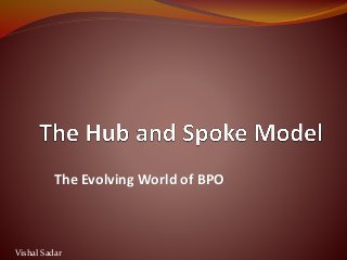 The Evolving World of BPO
Vishal Sadar
 