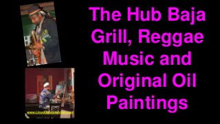The Hub Baja
Grill, Reggae
Music and
Original Oil
Paintings
 