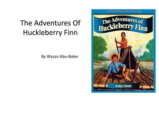 The Adventures Of
Huckleberry Finn
By Wasan Abu-Baker
 