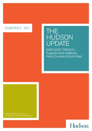 QUARTER 2 - 2011
                   THE
                   HUDSON
                   UPDATE
                   EMPLOYEE TRENDS –
                   England’s North, Midlands,
                   Home Counties & South West
 
