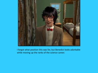 I forgot what position this was for, but Benedict looks adorkable
while moving up the ranks of the science career.
 