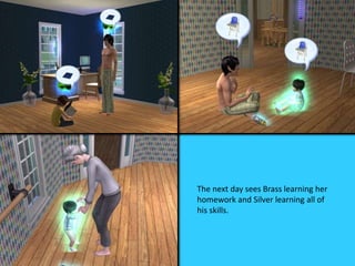 The next day sees Brass learning her
homework and Silver learning all of
his skills.
 