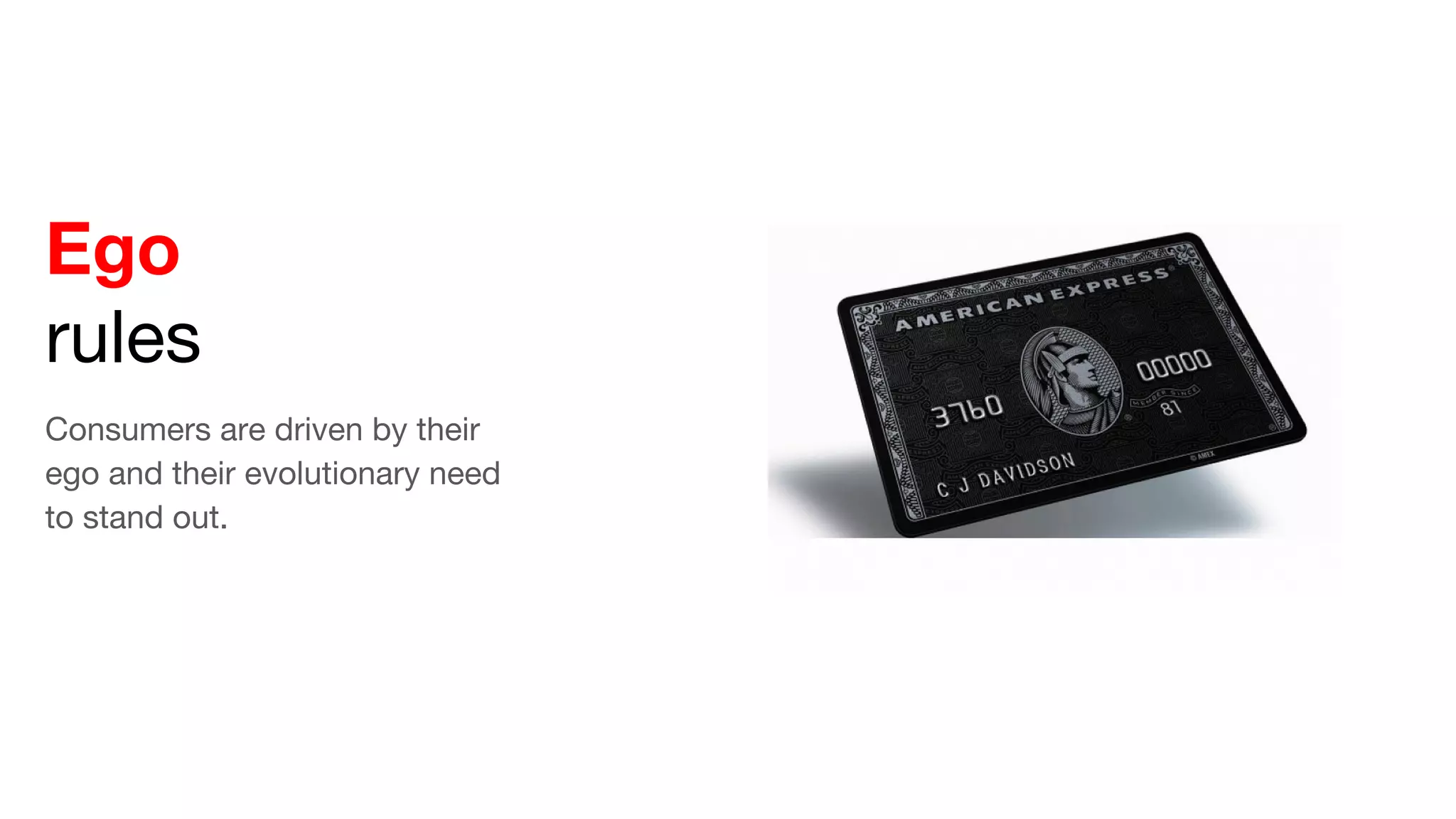 Ego
rules
Consumers are driven by their
ego and their evolutionary need
to stand out.
 