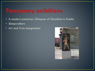 • A modern panarion: Glimpses of Occultism in Dublin
• Sleepwalkers
• Art and Civic Imagination
 