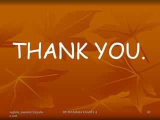 THANK YOU.

vaghela_manisha13@yaho   BY:MANISHA VAGHELA   80
o.com
 