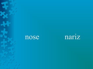 nose   nariz
 