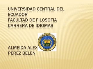 UNIVERSIDAD CENTRAL DEL ECUADORFACULTAD DE FILOSOFIACARRERA DE IDIOMASALMEIDA ALEXPÉREZ BELÉN 