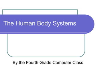 The Human Body Systems
By the Fourth Grade Computer Class
 