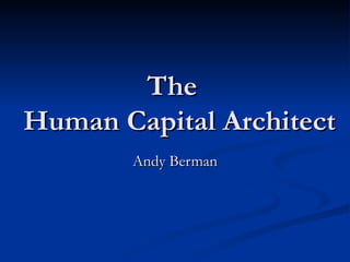 The  Human Capital Architect Andy Berman 