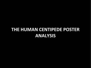 THE HUMAN CENTIPEDE POSTER
        ANALYSIS
 