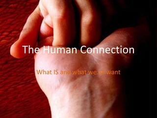 The Human Connection What IS and what we all want 