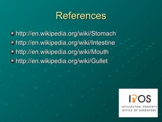 References http://en.wikipedia.org/wiki/Stomach http://en.wikipedia.org/wiki/Intestine http://en.wikipedia.org/wiki/Mouth http://en.wikipedia.org/wiki/Gullet
