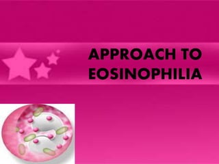 APPROACH TO
EOSINOPHILIA
 