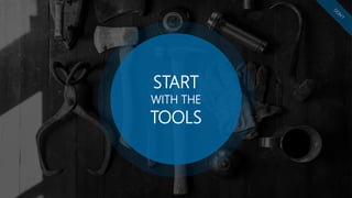 START
WITH THE
TOOLS
 