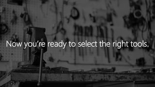 Now you’re ready to select the right tools.
 
