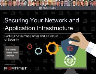 SPONSORED BY:
Part 5: The Human Factor and a Culture
of Security
6 Experts
Share Their
Secrets
Securing Your Network and
Application Infrastructure
 