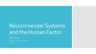 RecommenderSystems
and the Human Factor
Mark Graus
Netherlands Machine Learning Meetup
2016/03/16
 
