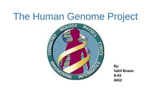 The Human Genome Project
By:
Sahil Biswas
B-03
0452
 