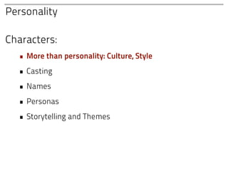 Personality

Characters:
  • More than personality: Culture, Style
  • Casting
  • Names
  • Personas
  • Storytelling and Themes
 