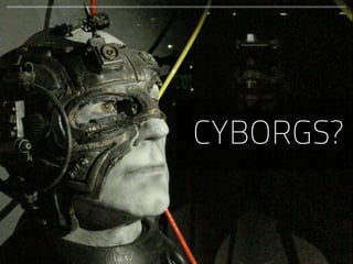 CYBORGS?
 