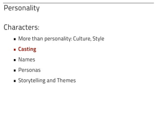 Personality

Characters:
  • More than personality: Culture, Style
  • Casting
  • Names
  • Personas
  • Storytelling and Themes
 