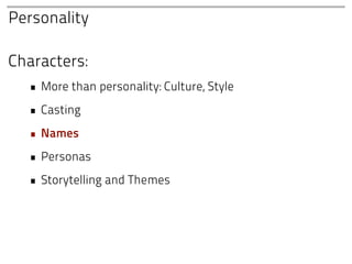Personality

Characters:
  • More than personality: Culture, Style
  • Casting
  • Names
  • Personas
  • Storytelling and Themes
 