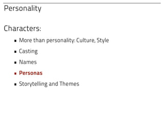 Personality

Characters:
  • More than personality: Culture, Style
  • Casting
  • Names
  • Personas
  • Storytelling and Themes
 
