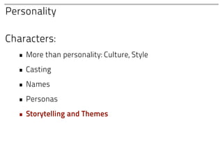 Personality

Characters:
  • More than personality: Culture, Style
  • Casting
  • Names
  • Personas
  • Storytelling and Themes
 
