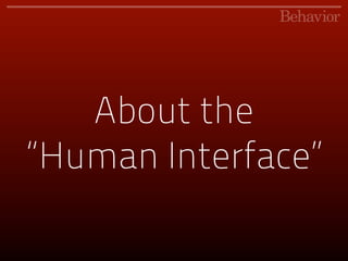 About the
“Human Interface”
 