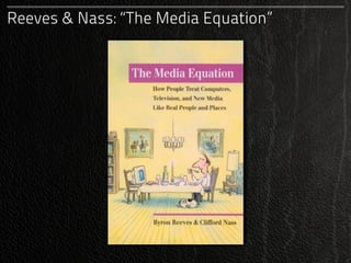 Reeves & Nass: “The Media Equation”
 