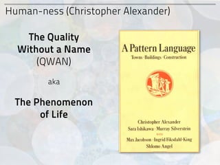 Human-ness (Christopher Alexander)

    The Quality
  Without a Name
      (QWAN)
        aka

  The Phenomenon
       of Life
 