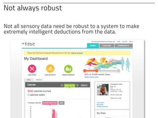 Not always robust

Not all sensory data need be robust to a system to make
extremely intelligent deductions from the data.
 