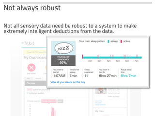 Not always robust

Not all sensory data need be robust to a system to make
extremely intelligent deductions from the data.
 