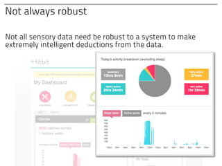 Not always robust

Not all sensory data need be robust to a system to make
extremely intelligent deductions from the data.
 