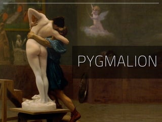 PYGMALION
 