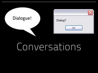 Dialogue!   Dialog?




 Conversations
 