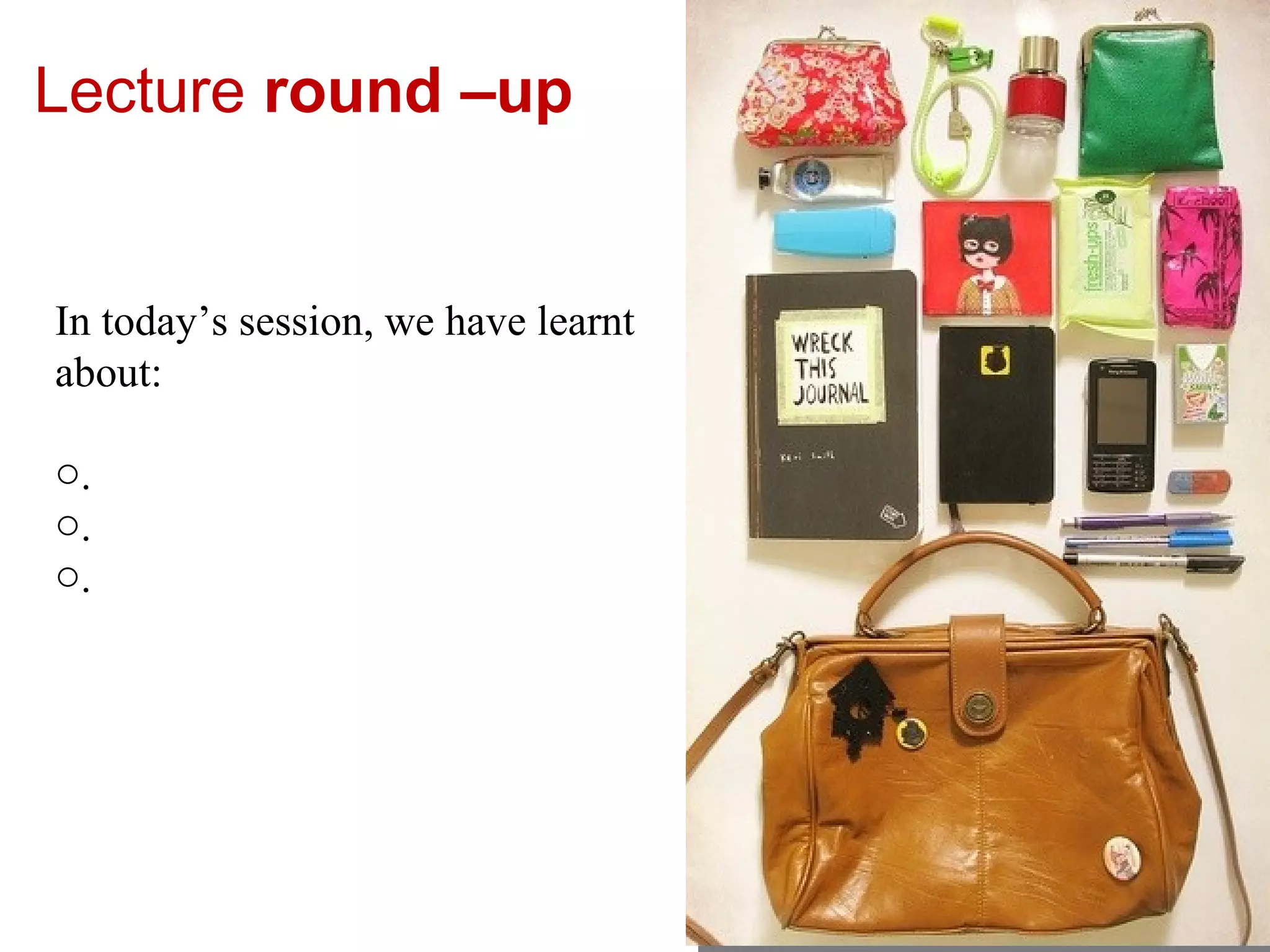 Lecture  round –up  In today’s session, we have learnt about: . . . 