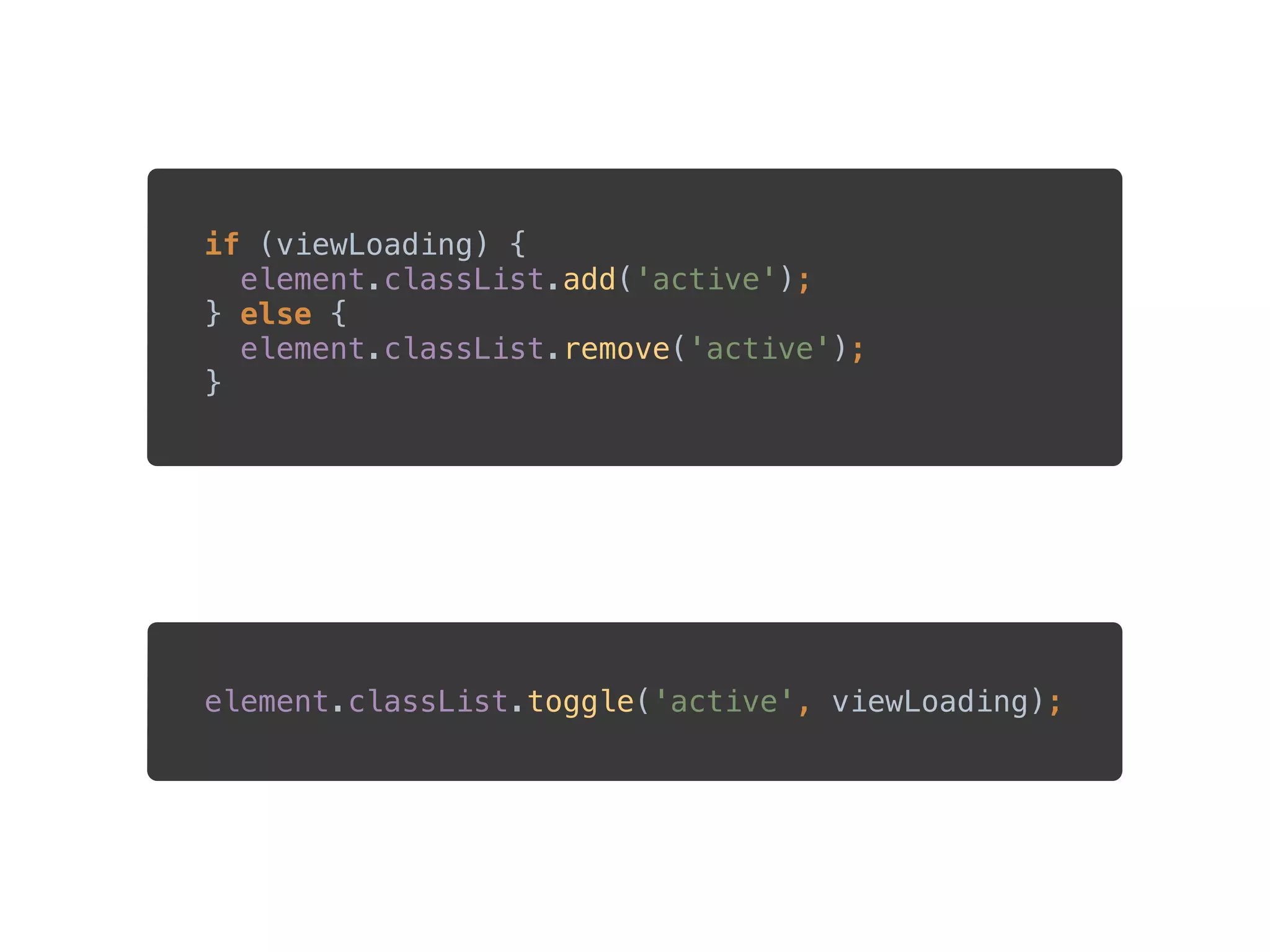 if (viewLoading) { 
element.classList.add('active'); 
} else { 
element.classList.remove('active'); 
}
element.classList.toggle('active', viewLoading);
 