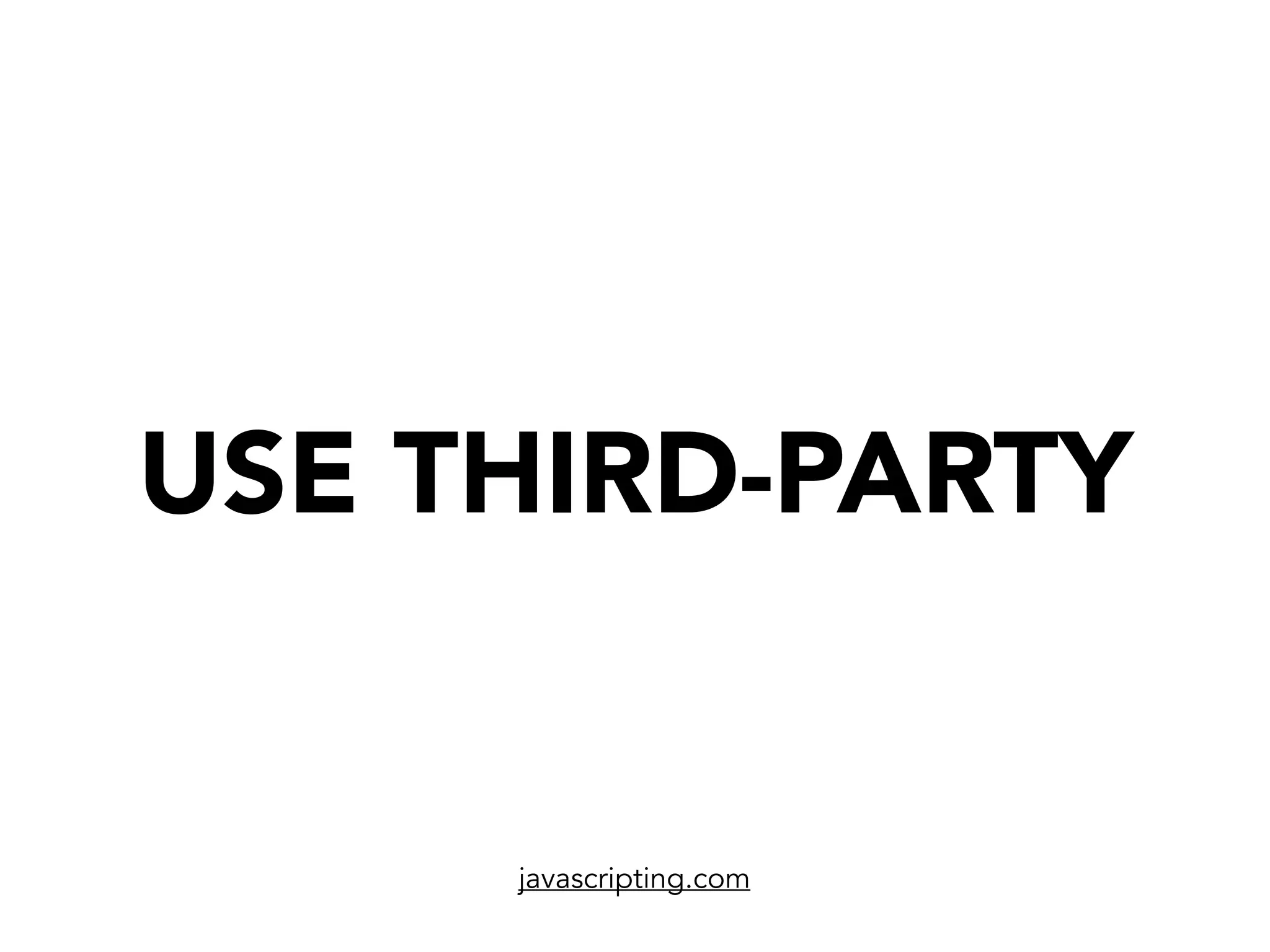 javascripting.com
USE THIRD-PARTY
 