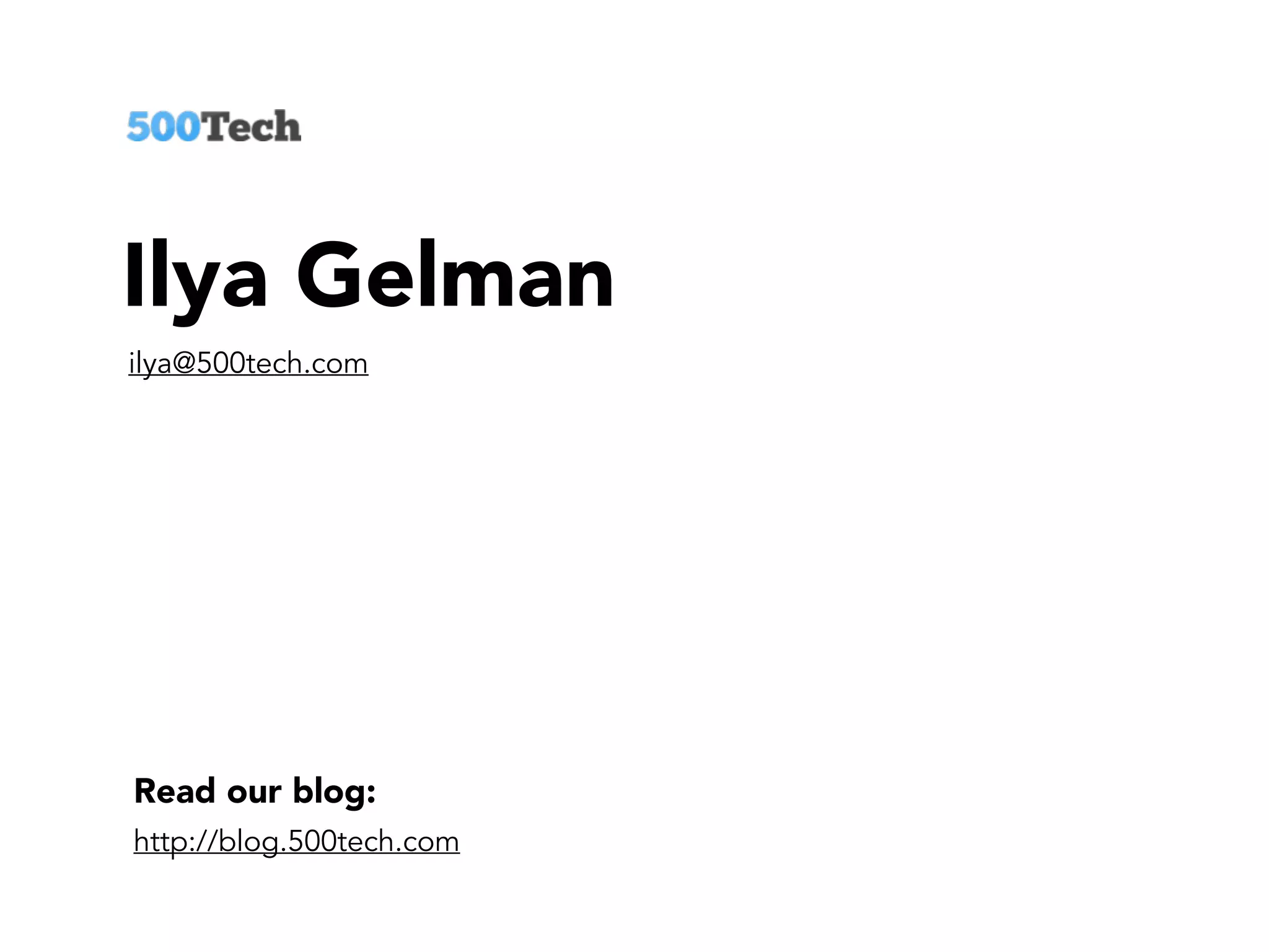 Read our blog:
http://blog.500tech.com
Ilya Gelman
ilya@500tech.com
 