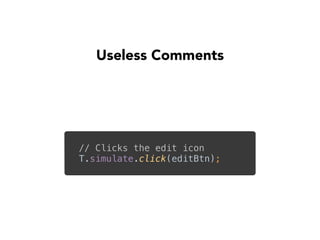 Useless Comments
// Clicks the edit icon
T.simulate.click(editBtn);
 