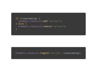 if (viewLoading) { 
element.classList.add('active'); 
} else { 
element.classList.remove('active'); 
}
element.classList.toggle('active', viewLoading);
 
