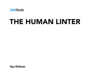 THE HUMAN LINTER
Ilya Gelman
 