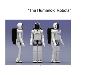 “The Humanoid Robots”

Presented by:
Rajeev Verma

 